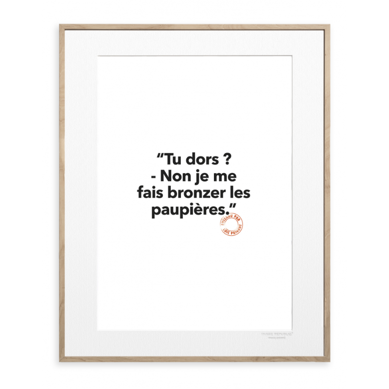 Affiche Tu dors ? Non je me fais bronzer les paupières. Loïc Prigent s'est associé à Image Republic pour diffuser ses pépites et dialogues joyeux entendus dans les défilés de mode parisiens pour notre plus grand bonheur. Retrouvez toute notre sélection Loïc Prigent mugs, affiches, cartes, un univers plein d'humour sur notre e-shop ou en boutique. Matériau : papier Dimensions : 30 x 40 cm Poids : 300 g Fabrication 100% française